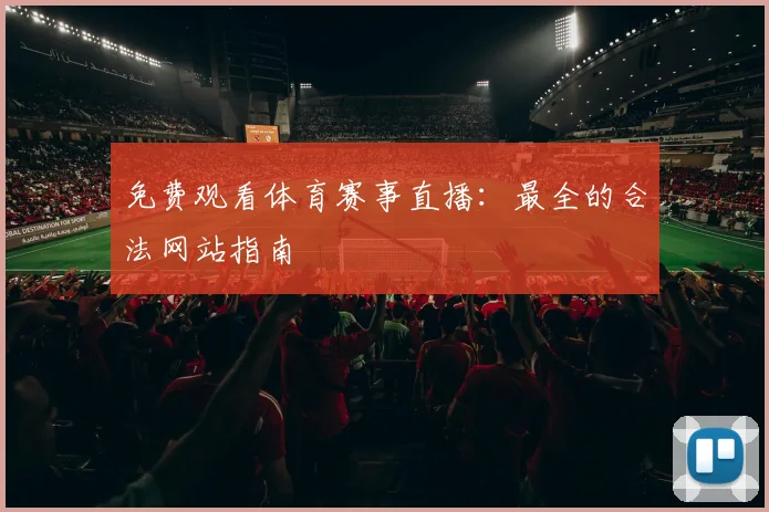 免费观看体育赛事直播：最全的合法网站指南