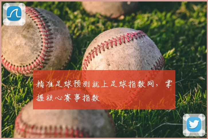 精准足球预测就上足球指数网，掌握核心赛事指数