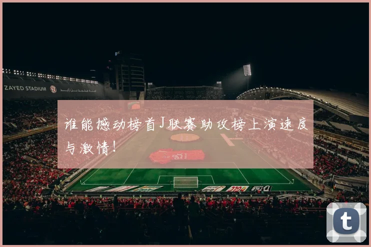 谁能撼动榜首J联赛助攻榜上演速度与激情！