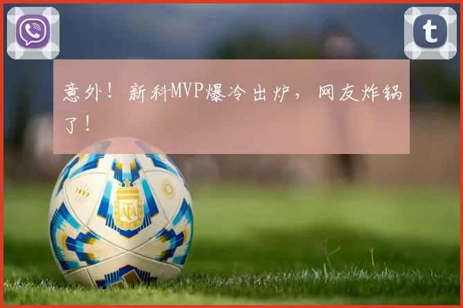 意外!新科MVP爆冷出炉,网友炸锅了!