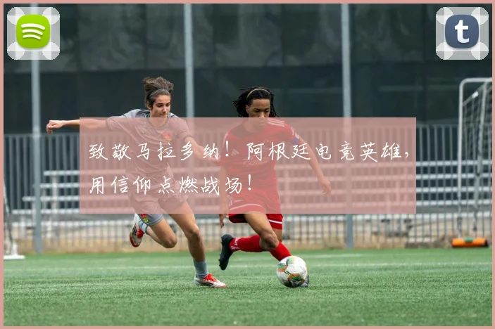 致敬马拉多纳！阿根廷电竞英雄，用信仰点燃战场！