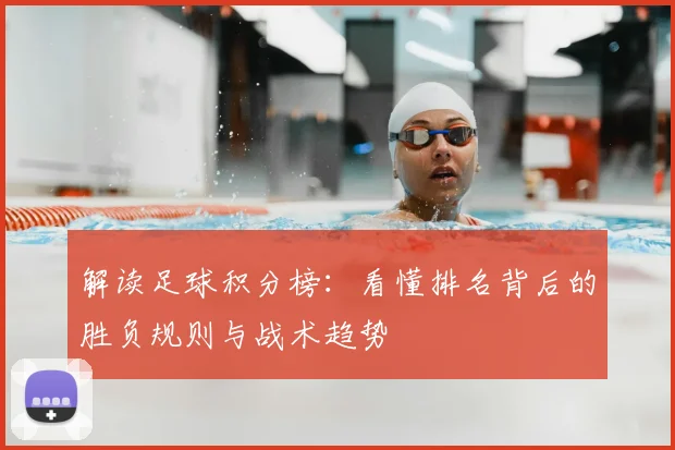 解读足球积分榜:看懂排名背后的胜负规则与战术趋势
