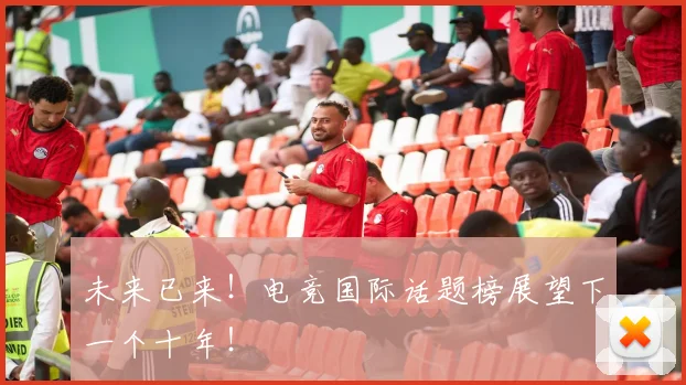 未来已来！电竞国际话题榜展望下一个十年！